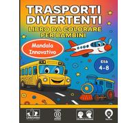 Trasporti Divertenti: Libro da Colorare per Bambini 4-8 Anni Treni, Camion, Aerei e Auto! 30 Illustrazioni Grandi con Motivi Meccanici per Sviluppare Creatività e Coordinazione