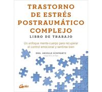 Trastorno de estrés postraumático complejo: Libro de trabajo: Un enfoque mente-cuerpo para recuperar el control emocional y sentirse bien