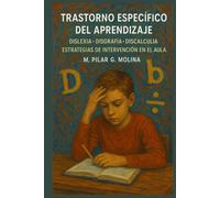 Trastorno Específico del Aprendizaje: Dislexia. Disgrafía. Discalculia. Estrategias de Intervención en el Aula.