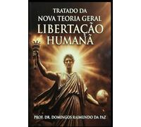 TRATADO DA LIBERTAÇÃO HUMANA: Nova Teoria Geral do Estado
