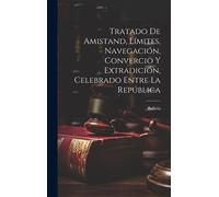 Tratado De Amistand, Límites, Navegación, Convercio Y Extradición, Celebrado Entre La República