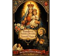 Tratado de la Verdadera Devoción a la Santísima Virgen: Consagración total del alma, esclavitud de amor y secreto de santidad revelado por San Luis María Grignion de Montfort
