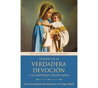 Tratado de la verdadera devoción a la Santísima Virgen María/ True Devotion to Mary: Con una seleccion de oraciones a la Virgen Maria/ With Curated Prayers to the Blessed Virgin Mary