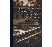 Tratado De Los Granos Y Modo De Molerlos Con Economía