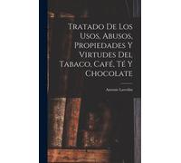 Tratado De Los Usos, Abusos, Propiedades Y Virtudes Del Tabaco, Café, Té Y Chocolate