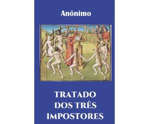 TRATADO DOS TRÊS IMPOSTORES: Moisés, Cristo, Maomé