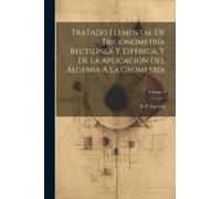 Tratado Elemental De Trigonometría Rectilínea Y Esférica, Y De La Aplicación Del Álgebra A La Geometría; Volume 4