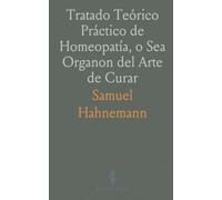 Tratado Teórico Práctico de Homeopatía, o Sea Organon del Arte de Curar