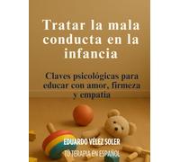 Tratar a Mala Conducta en la Infancia: Claves psicológicas para educar con amor, firmeza y empatía