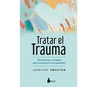 Tratar el trauma / Trauma Treatment Toolbox: 165 Tecnicas Y Consejos Para Avanzar En La Recuperacion