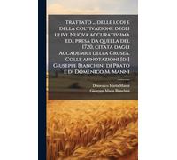 Trattato ... delle lodi e della coltivazione degli ulivi. Nuova accuratissima ed., presa da quella del 1720, citata dagli Accademici della Crusea. ... Bianchini di Prato e di Domenico M. Manni