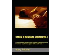 Trattato Di Metafisica applicata VOL.1: Le evoluzioni della metafisica e gli strumenti d'intervento tramite la tecnica di riequilibrio energetico Reiki metodo Harry T