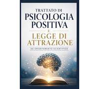 Trattato di Psicologia positiva e Legge di attrazione ad orientamento scientifico