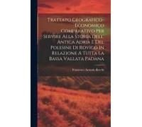 Trattato Geografico-Economico Comparativo Per Servire Alla Storia Dell' Antica Adria E Del Polesine Di Rovigo In Relazione A Tutta La Bassa Vallata Pa