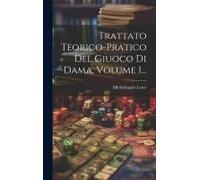 Trattato Teorico-Pratico Del Giuoco Di Dama, Volume 1...