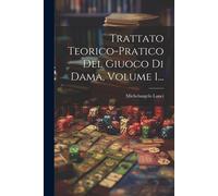 Trattato Teorico-Pratico Del Giuoco Di Dama, Volume 1...