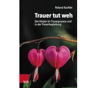 Trauer Tut Weh: Der Korper Im Trauerprozess Und in Der Trauerbegleitung