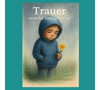 Trauer - Wenn das Herz schwer ist: Gefühle verstehen und Trost finden