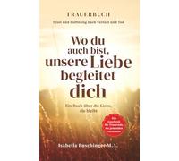 Trauerbuch für Erwachsene - Trost und Hoffnung nach Tod und Verlust | Wo du auch bist, unsere Liebe begleitet dich | Ein Buch über die Liebe, die ... für Trauernde, die jemanden vermissen