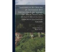 Trauerrede Bei Der Am 20. Dezember 1833 Erfolgten Beerdigung Des Am 14. Desselben Monats Meuchlings Ermordeten Kaspar Hauser - Heinrich Fuhrmann - Creativ Heinrich FuhrmannHeinrich Fuhrmann (Auteur)