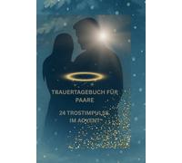 Trauertagebuch für Paare,24 Trostimpulse im Advent: Gemeinsam trauern ,erinnern und heilen, tägliche Impulse, Reflexionsseiten und Halt in einer schweren Zeit