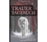 Trauertagebuch - Schreiben um zu Heilen, Erinnern und um die Trauer zu verabreiten: Schreib deine Ängste, Sorgen und Gefühle nieder