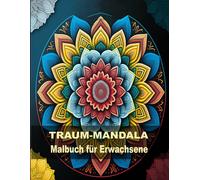Traum-Mandala Malbuch Für Erwachsene: Über 30 Wunderschöne Anti-Stress-Mandalas Für Erwachsene Ein Malbuch Für Erwachsene Für Entspannung, Stressabbau, Achtsamkeit Und Kreativität
