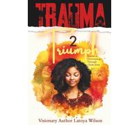 Trauma 2 Triumph: Stories of Overcoming Through Christ Jesus