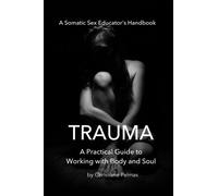 Trauma: A Practical Guide to Working with Body and Soul