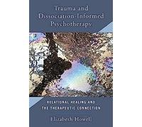 Trauma And Dissociation Informed Psychotherapy: Relational Healing And The Therapeutic Connection