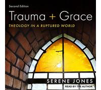 Trauma and Grace, Second Edition: Theology in a Ruptured World