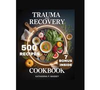 TRAUMA AND RECOVERY COOKBOOK: Cooking as Medicine for the Heart, Mind, and Soul”