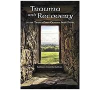 Trauma And Recovery In The Twenty-First-Century Irish Novel