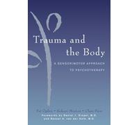 Trauma And the Body: A Sensorimotor Approach to Psychotherapy