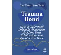 TRAUMA BOND: How to Understand Unhealthy Attachment, Heal from Toxic Relationships, and Reclaim Your Peace
