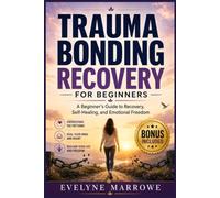 Trauma Bonding Recovery For Beginners: A Beginner’s Guide to Recovery, Self-Healing, and Emotional Freedom