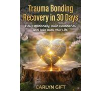 TRAUMA BONDING RECOVERY IN 30 DAYS: Heal Emotionally, Build Boundaries, and Take Back Your Life
