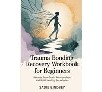 Trauma Bonding Recovery Workbook for Beginners: Recover from Toxic Relationships and Build Healthy Boundaries