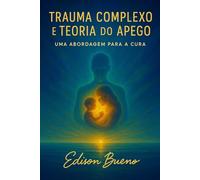 Trauma Complexo e Teoria do apego: Uma Abordagem para a Cura