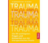 Trauma: Die 99 wichtigsten Fragen und Antworten aus der therapeutischen Praxis
