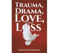 Trauma Drama Love and Loss by Sarah MacDonald Sarah MacDonald (Auteur)