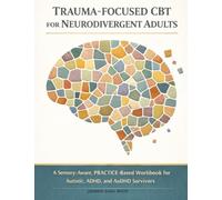 Trauma-Focused CBT for Neurodivergent Adults: A Sensory-Aware, PRACTICE-Based Workbook for Autistic, ADHD, and AuDHD Survivors