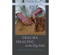 Trauma Healing At The Clay Field: A Sensorimotor Art Therapy Approach (Paperback) Cornelia Elbrecht, Heinz Deuser (Auteur)