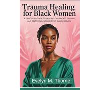 Trauma Healing for Black Women: A Practical Guide to Healing Childhood Trauma and Emotional Wounds for Black Women