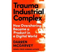 Trauma Industrial Complex How Oversharing Became a Product in a Digital World from the Orwell Prize-winning author - Darren McGarvey - Ebury Digital - ebook (ePub) - Livre