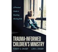 Trauma-Informed Children's Ministry: A Practical Guide to Reaching Hurting Kids