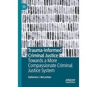 Trauma-informed Criminal Justice: Towards a More Compassionate Criminal Justice System