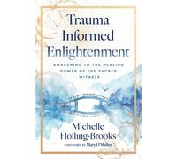 Trauma Informed Enlightenment Awakening to the Healing Power of the Sacred Witness - Michelle Holling-Brooks - Unbridled Change - ebook (ePub) - Livre