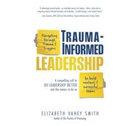 Trauma-Informed Leadership: Navigating through trauma and triggers to build resilient and successful teams