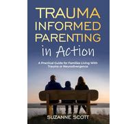 Trauma Informed Parenting In Action: A Practical Guide for Families Living With Trauma or Neurodivergence